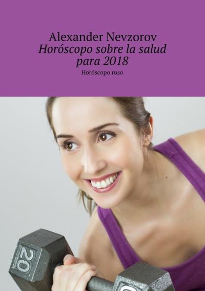 Книга Horóscopo sobre la salud para 2018. Horóscopo ruso (Александр Невзоров)